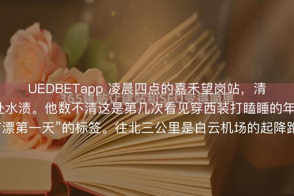 UEDBETapp 凌晨四点的嘉禾望岗站，清洁工老李刚拖完最后一处水渍。他数不清这是第几次看见穿西装打瞌睡的年轻人，行李箱上贴着“广漂第一天”的标签。往北三公里是白云机场的起降跑道，往南七分钟车程能听见广州火车站的汽笛声，这个三线换乘的钢铁匣子里，每天吞吐着43万人次的悲欢。早高峰的闸机像台永不停歇的碎纸...