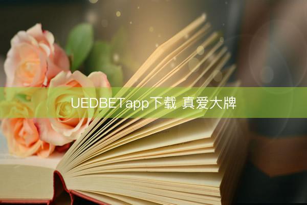 UEDBETapp下载 真爱大牌