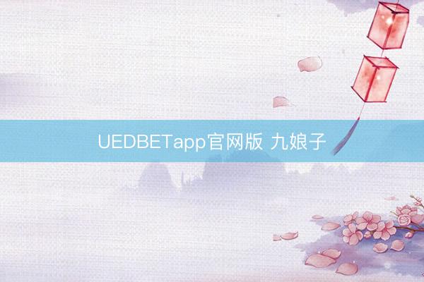 UEDBETapp官网版 九娘子