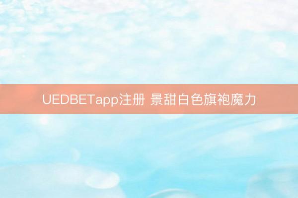 UEDBETapp注册 景甜白色旗袍魔力