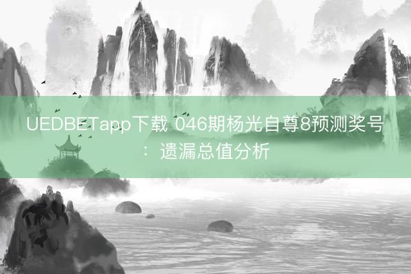 UEDBETapp下载 046期杨光自尊8预测奖号:遗漏总值分析