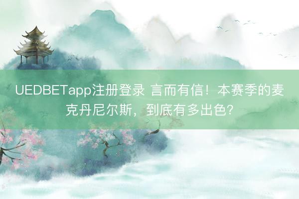 UEDBETapp注册登录 言而有信！本赛季的麦克丹尼尔斯，到底有多出色？