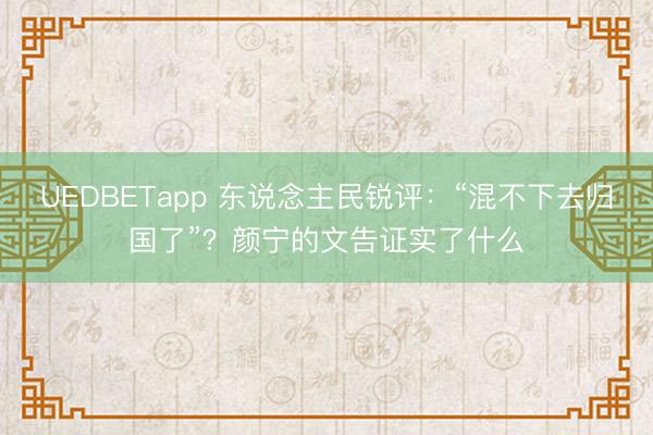 UEDBETapp 东说念主民锐评：“混不下去归国了”？颜宁的文告证实了什么