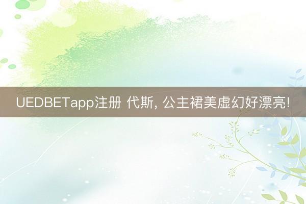UEDBETapp注册 代斯，<a href=