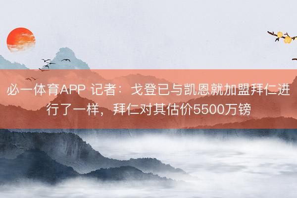 必一体育APP 记者：戈登已与凯恩就加盟拜仁进行了一样，拜仁对其估价5500万镑