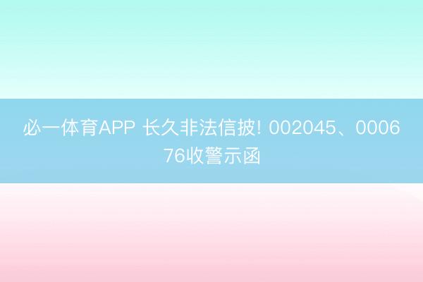 必一体育APP 长久非法信披! 002045、000676收警示函