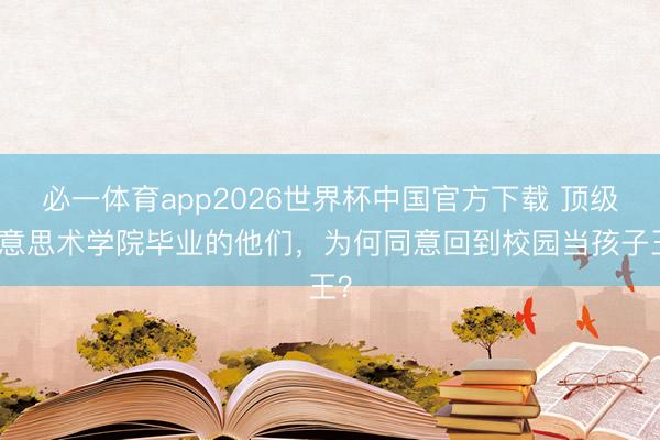 必一体育app2026世界杯中国官方下载 顶级好意思术学院毕业的他们，为何同意回到校园当孩子王？